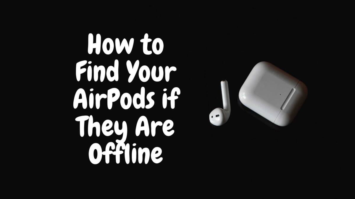 How to Find Your AirPods if They Are Offline