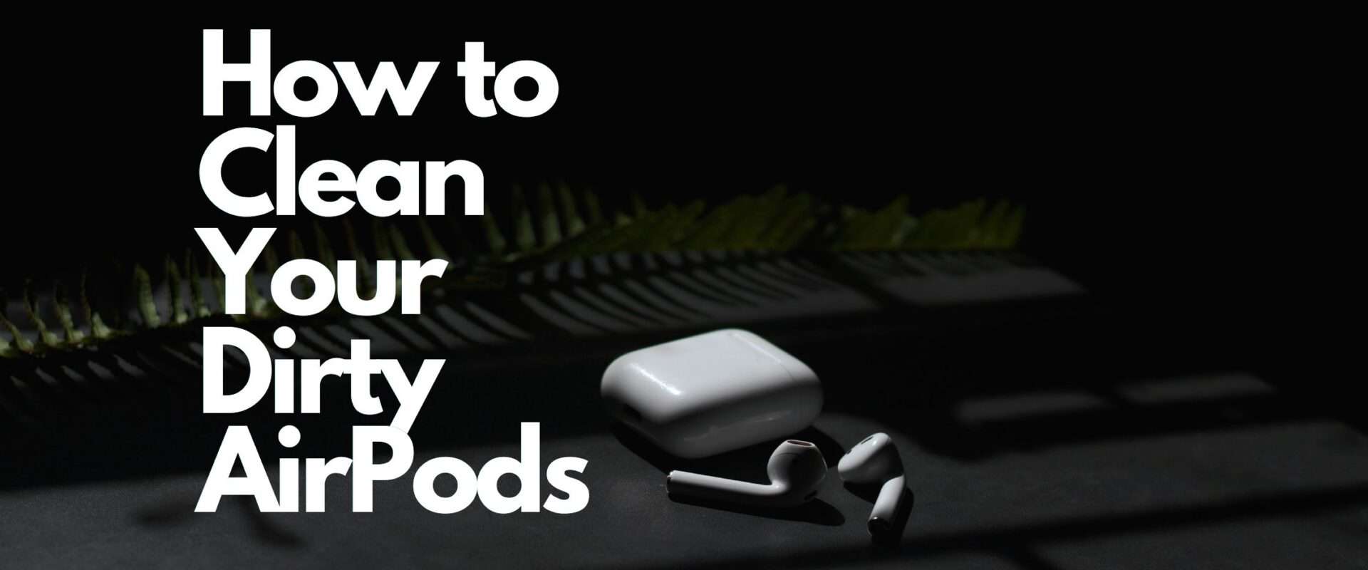 How to Clean Your Dirty AirPods
