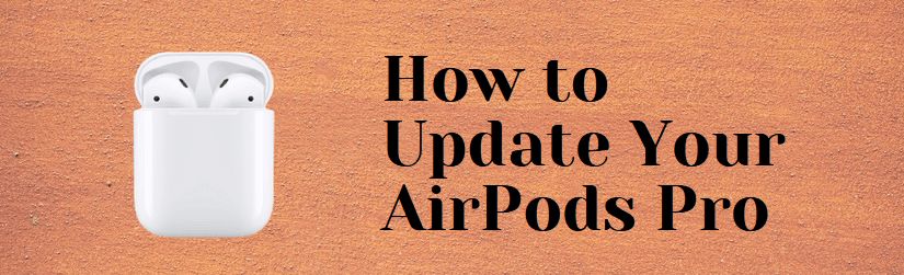 How to Get the Latest AirPods Pro Firmware Update