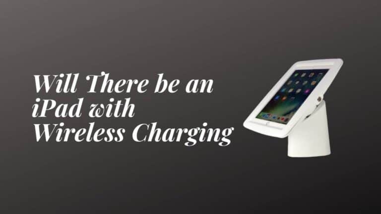Will There be an iPad with Wireless Charging in 2022? | Everything you Need to Know