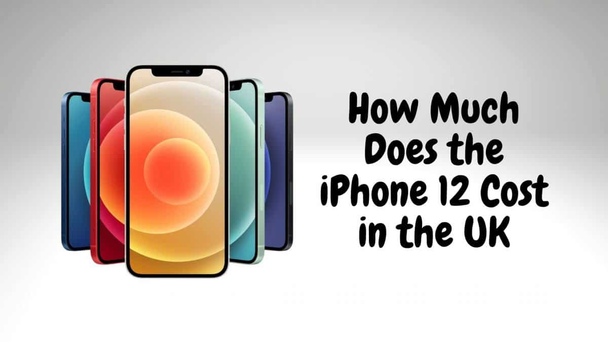 How Much Does the iPhone 12 Cost in the UK