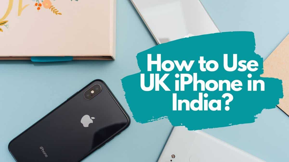 How to Use UK iPhone in India?